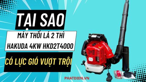 Tại Sao Máy Thổi Lá 2 Thì Hakuda 4KW HKD2T4000 Có Lực Gió Vượt Trội?