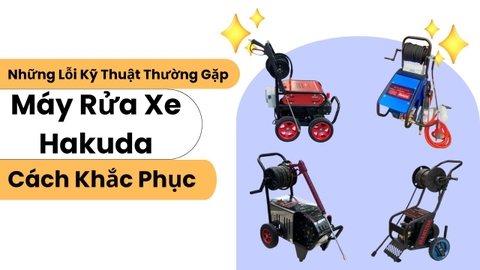 Những Lỗi Kỹ Thuật Thường Gặp Trên Máy Rửa Xe Hakuda & Cách Khắc Phục