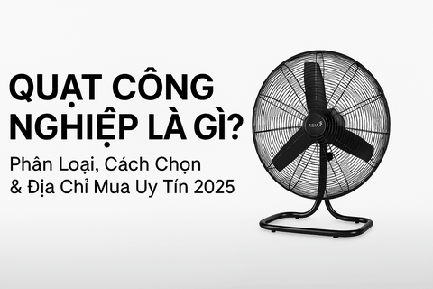 Quạt Công Nghiệp Là Gì? Phân Loại, Cách Chọn & Địa Chỉ Mua Uy Tín 2025