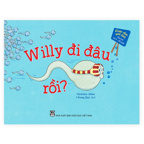 Giáo Dục Giới Tính Cho Trẻ 4 - 10 Tuổi - Willy Đi Đâu Rồi?