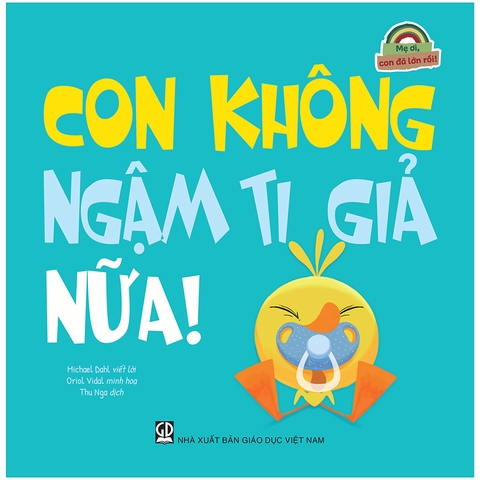 Mẹ Ơi, Con Đã Lớn Rồi! - Con Không Ngậm Ti Giả Nữa!
