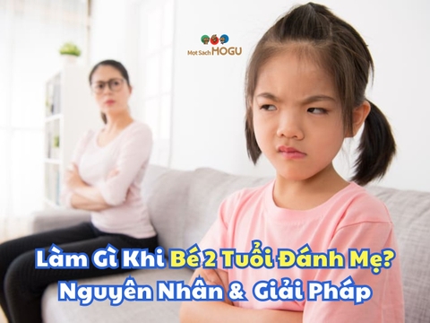 Làm Gì Khi Bé 2 Tuổi Đánh Mẹ? Nguyên Nhân và 10 Cách Giải Quyết Hiệu Quả