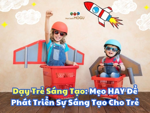 Dạy Trẻ Sáng Tạo: Mẹo Giúp Ba Mẹ Phát Triển Sự Sáng Tạo Cho Trẻ