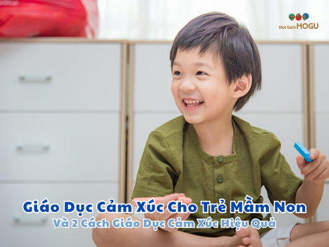 Giáo Dục Cảm Xúc Cho Trẻ Mầm Non Và 2 Cách Giáo Dục Cảm Xúc Hiệu Quả