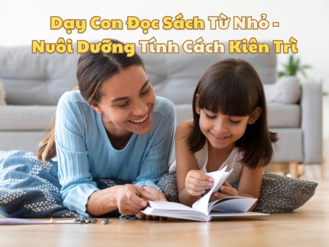 Dạy Con Đọc Sách Từ Nhỏ Như Thế Nào Để Xây Dựng Tính Cách Kiên Trì?