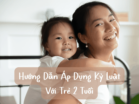 Hướng Dẫn Áp Dụng Kỷ Luật Với Trẻ 2 Tuổi