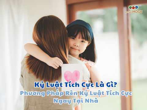 Kỷ Luật Tích Cực Là Gì? Phương Pháp Rèn Kỷ Luật Tích Cực Ngay Tại Nhà