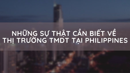 NHỮNG SỰ THẬT CẦN BIẾT VỀ THỊ TRƯỜNG TMĐT PHILIPPINES