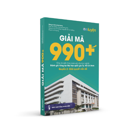 SÁCH GIẢI MÃ 990+ TỔNG ÔN BÀI THI ĐGNL ĐHQG TP HCM. QUYỂN 2: GIẢI QUYẾT VẤN ĐỀ BỘ 10 ĐỀ THI THỬ ONLINE BÁM SÁT CẤU TRÚC