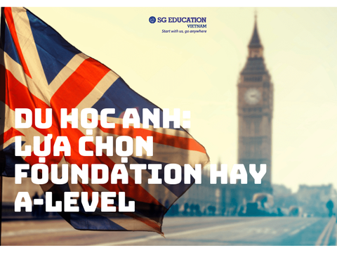 Du học Anh: Nên lựa chọn Foundation hay A-level ?
