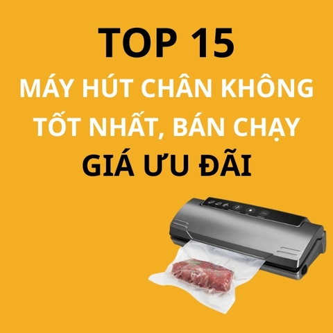 Top 15 Máy Hút Chân Không Tốt Nhất, Bán Chạy, Giá Ưu Đãi