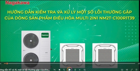 Hướng dẫn kỹ thuật và xử lý một số lỗi thường gặp của sản phẩm điều hòa Multi 2in1 NM2T C100R1T39