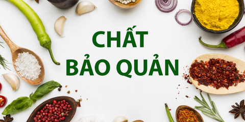 CHẤT BẢO QUẢN THỰC PHẨM? Những điều bạn cần quan tâm.