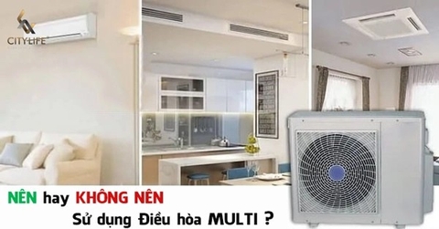 Tại sao NÊN và KHÔNG NÊN dùng điều hòa Multi?