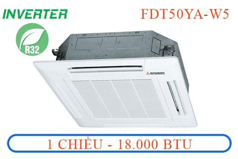 FDT50YA-W5 điều hòa âm trần casette - 1 chiều Inverter - 18.000 Btu