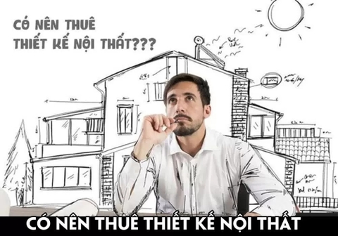 Có Nên Thuê Thiết Kế Nội Thất Hay Không? Giải Pháp Nào Tối Ưu Nhất?