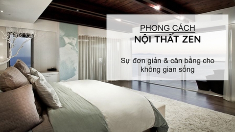 Phong cách thiết kế nội thất zen - Đỉnh cao không gian thiền tuyệt đối