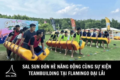 SAL SUN ĐÓN HÈ NĂNG ĐỘNG CÙNG SỰ KIỆN TEAMBUILDING TẠI FLAMINGO ĐẠI LẢI