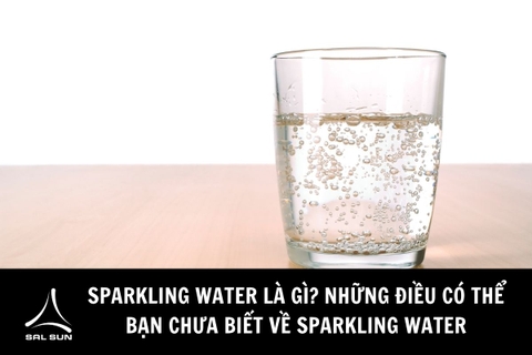 Sparkling water là gì? Những điều có thể bạn chưa biết về sparkling water