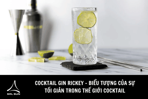 Cocktail Gin Rickey - Biểu tượng của sự tối giản trong thế giới cocktail