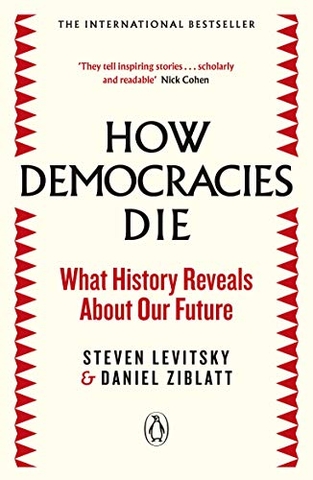 How Democracies Die: What History Reveals About Our Future