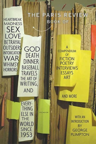 The Paris Review Book: of Heartbreak, Madness, Sex, Love, Betrayal, Outsiders, Intoxication, War, Whimsy, Horrors, God, Death, Dinner, Baseball, Travels, ... Else in the World Since 1953
