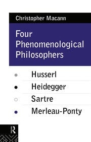 Four Phenomenological Philosophers: Husserl, Heidegger, Sartre, Merleau-Ponty