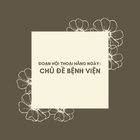 Đoạn hội thoại hằng ngày: Chủ đề bệnh viện
