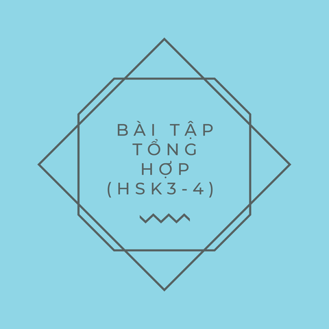 BÀI TẬP TỔNG HỢP (HSK3 – HSK 4): Đề 1