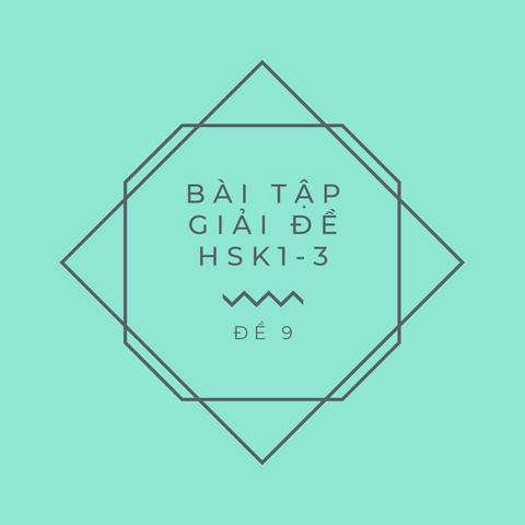 BÀI TẬP GIẢI ĐỀ HSK1 – HSK3: Đề 9