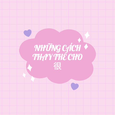 NHỮNG CÁCH THAY THẾ CHO 很