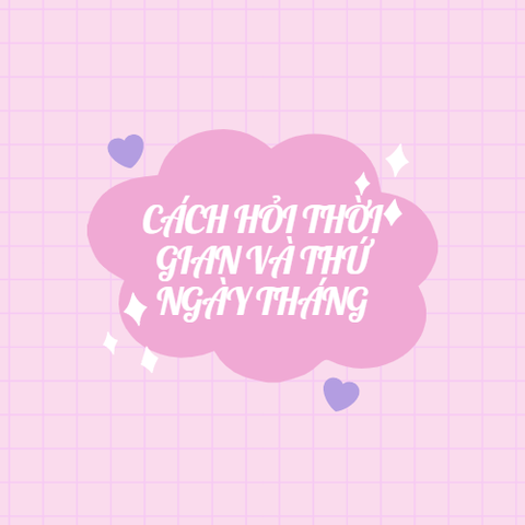 CÁCH HỎI THỜI GIAN VÀ THỨ NGÀY THÁNG