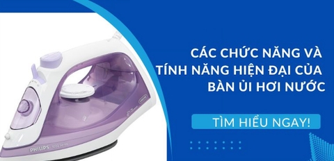 Tìm hiểu các chức năng và tính năng hiện đại của bàn ủi hơi nước