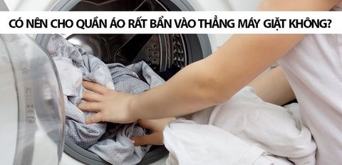Có nên cho quần áo rất bẩn vào thẳng máy giặt không?
