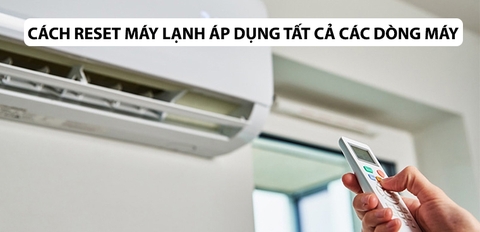 Hướng dẫn cách reset máy lạnh áp dụng cho tất cả các dòng máy