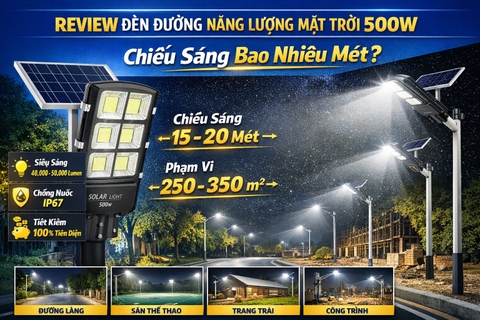 Review Đèn Đường Năng Lượng Mặt Trời 500W – Chiếu Sáng Bao Nhiêu Mét?