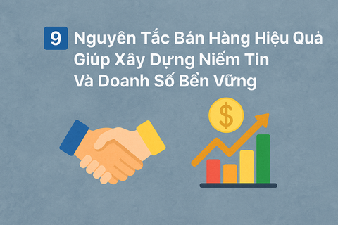 9 Nguyên Tắc Bán Hàng Hiệu Quả Giúp Xây Dựng Niềm Tin Và Doanh Số Bền Vững