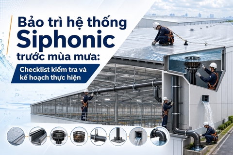 Bảo trì hệ thống Siphonic trước mùa mưa: Checklist kiểm tra và kế hoạch thực hiện