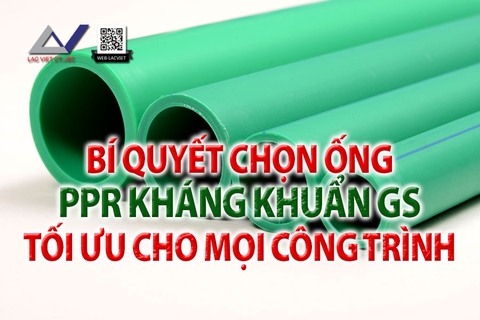 Bí quyết chọn ống PPr kháng khuẩn GS tối ưu cho mọi công trình
