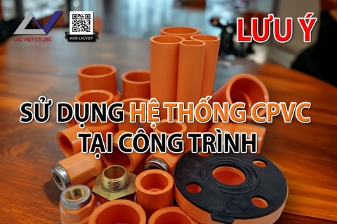 8 lưu ý khi sử dụng CPVC tại công trình xây dựng
