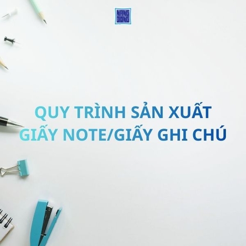 Quy trình sản xuất giấy note/giấy ghi chú đạt chuẩn chất lượng