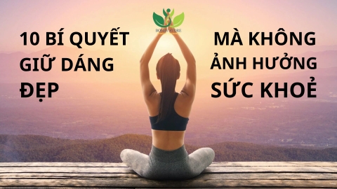 10 Bí Quyết Giúp Bạn Giữ Dáng Đẹp Mà Không Ảnh Hưởng Đến Sức Khỏe