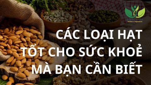 CÁC LOẠI HẠT TỐT CHO SỨC KHOẺ MÀ BẠN CẦN BIẾT