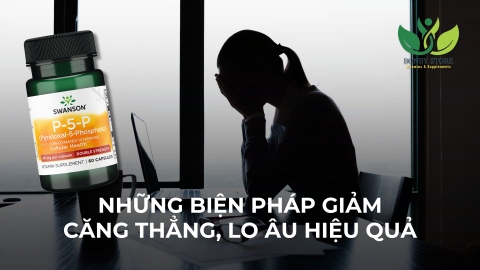Những Biện Pháp Giúp Giảm Căng Thẳng, Lo Âu Và Giải Pháp Đến Từ Swanson P5P Vitamin B6