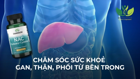 CHĂM SÓC SỨC KHOẺ GAN, THẬN, PHỔI TỪ BÊN TRONG VỚI VIÊN UỐNG SWANSON NAC