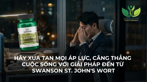 HÃY XUA TAN MỌI ÁP LỰC, CĂNG THẲNG CUỘC SỐNG VỚI GIẢI PHÁP ĐẾN TỪ SWANSON ST. JOHN'S WORT