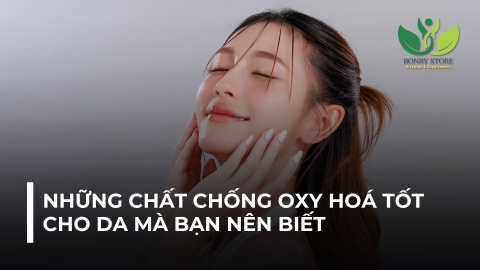 NHỮNG CHẤT CHỐNG OXY HOÁ TỐT CHO DA MÀ BẠN NÊN BIẾT