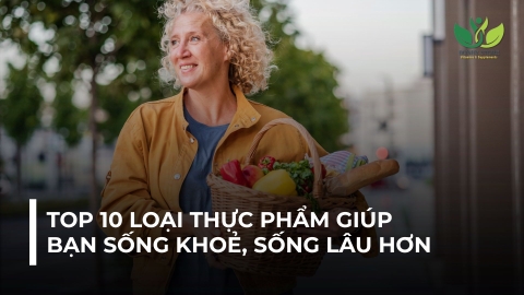 TOP 10 LOẠI THỰC PHẨM GIÚP BẠN SỐNG KHOẺ, SỐNG LÂU HƠN