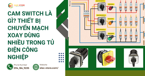 ⚡ Cam switch là gì? Thiết bị chuyển mạch xoay dùng nhiều trong tủ điện công nghiệp