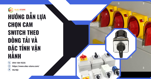 📐 Hướng dẫn lựa chọn cam switch theo dòng tải và đặc tính vận hành